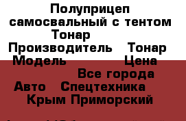 Полуприцеп самосвальный с тентом Тонар 95239 › Производитель ­ Тонар › Модель ­ 95 239 › Цена ­ 2 120 000 - Все города Авто » Спецтехника   . Крым,Приморский